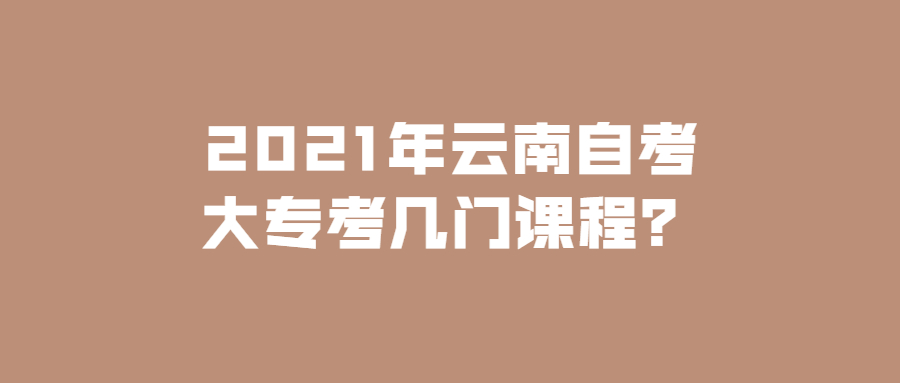 2021年云南自考大?？紟组T課程？