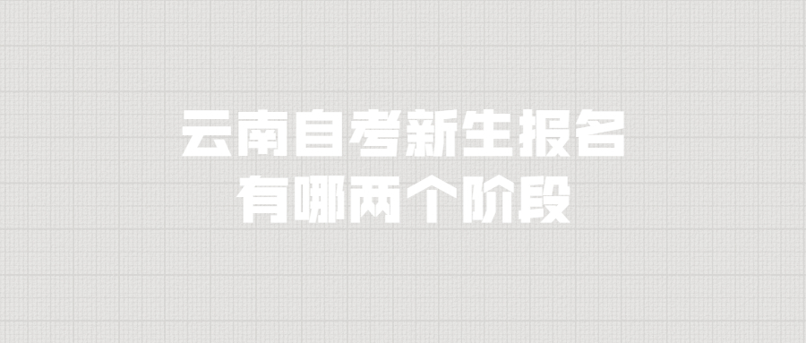 云南自考新生報名有哪兩個階段