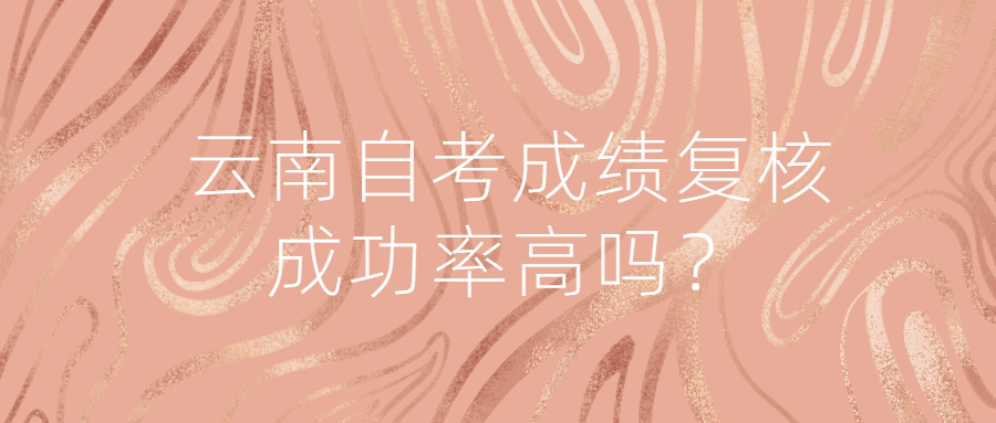 云南自考成績復(fù)核成功率高嗎?