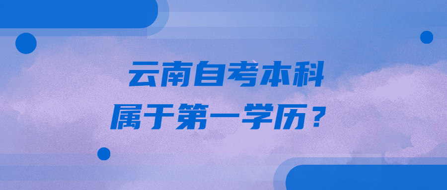 云南自考本科屬于第一學(xué)歷？