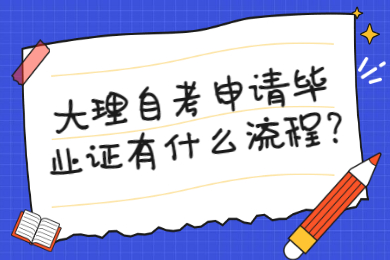 大理自考申請畢業證有什么流程?