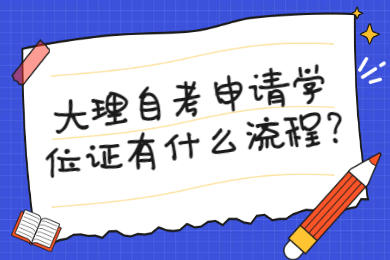 大理自考申請學位證有什么流程?