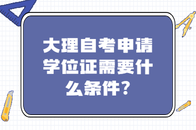 大理自考申請學位證需要什么條件?