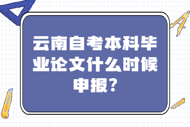 云南自考本科畢業(yè)論文什么時候申報?
