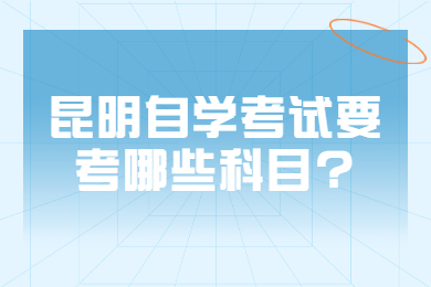 昆明自學(xué)考試要考哪些科目?