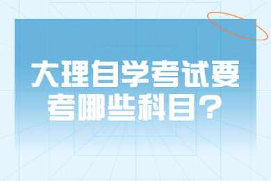 大理自學考試要考哪些科目?