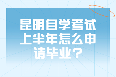 昆明自學考試上半年怎么申請畢業?