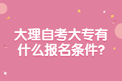 大理自考大專有什么報名條件?
