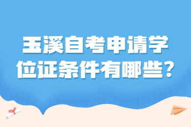 玉溪自考申請學位證條件有哪些?