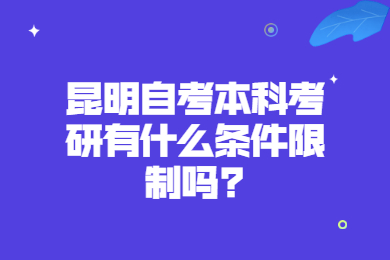 昆明自考本科考研有什么條件限制嗎?