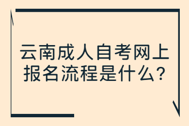 云南成人自考網(wǎng)上報名流程是什么?