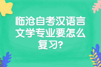 臨滄自考漢語(yǔ)言文學(xué)專業(yè)要怎么復(fù)習(xí)?