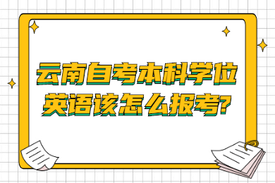 云南自考本科學位英語該怎么報考?