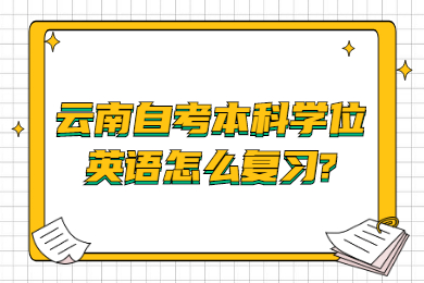 云南自考本科學位英語怎么復習?