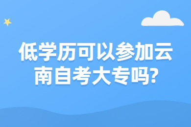 低學(xué)歷可以參加云南自考大專嗎?