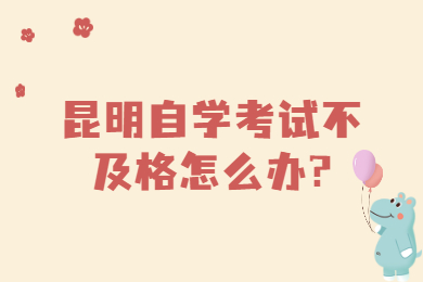 昆明自學考試不及格怎么辦?