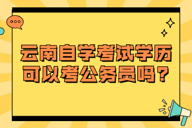 云南自學(xué)考試學(xué)歷可以考公務(wù)員嗎?