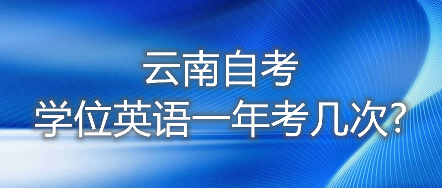 云南自考學位英語一年考幾次?