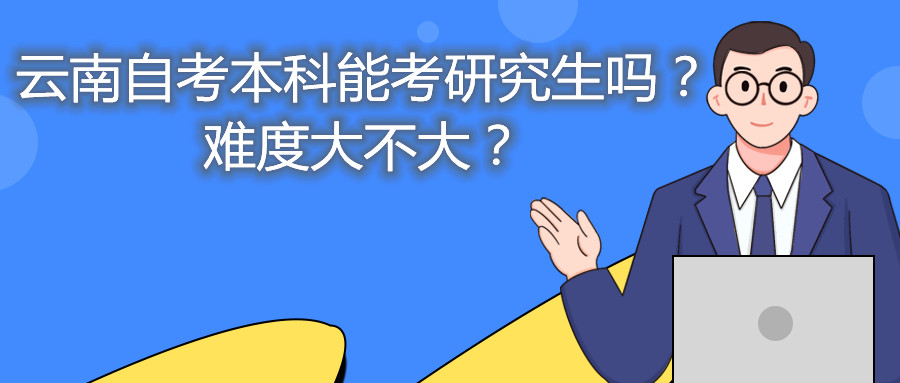 云南自考本科能考研究生嗎？難度大不大？