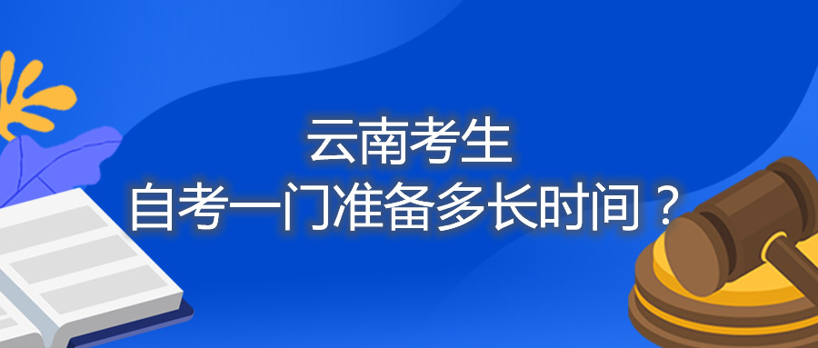 云南考生自考一門(mén)準(zhǔn)備多長(zhǎng)時(shí)間?