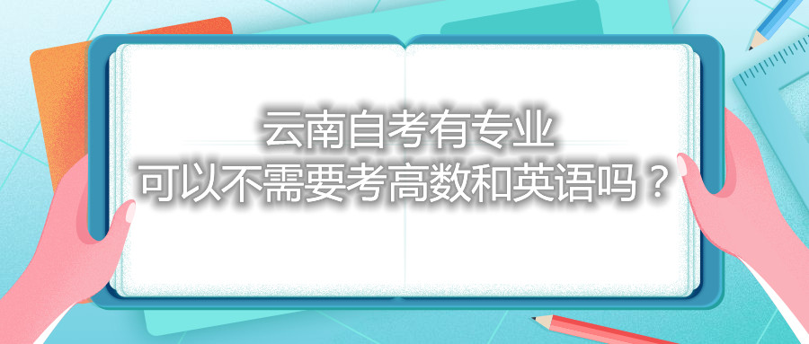 云南自考有專業可以不需要考高數和英語嗎?