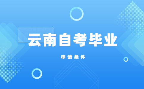 云南自考畢業(yè)申請(qǐng)條件